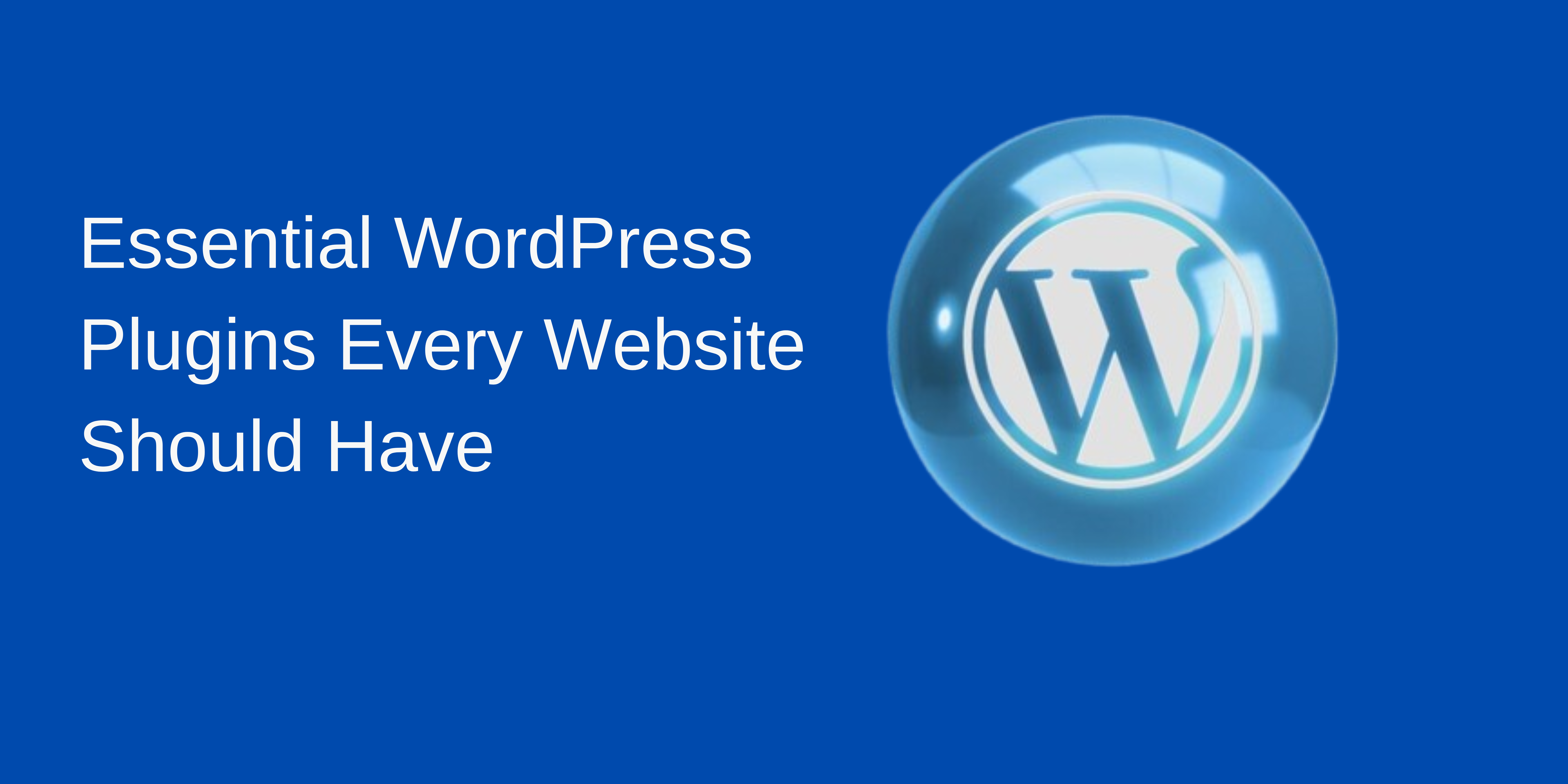 You are currently viewing Essential WordPress Plugins Every Website Should Have
